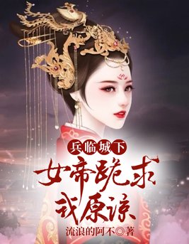 兵临城下：女帝跪求我原谅