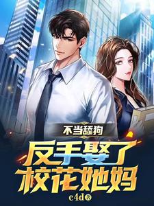 不当舔狗，反手娶了校花她妈