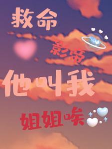 救命，影帝他叫我姐姐唉