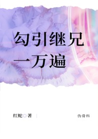 勾引继兄一万遍（伪骨科1v1高H）